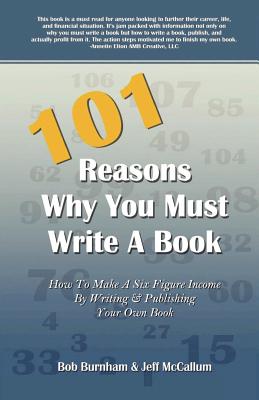 101 Reasons Why You Must Write a Book - Burnham, Bob, and McCallum, Jeff