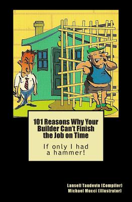 101 Reasons Why Your Builder Can't Finish the Job on Time: If only I had a hammer! - Taudevin, Lansell