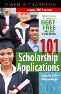 101 Scholarship Applications - 2016 Edition: What It Takes to Obtain a Debt-Free College Education