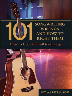 101 Songwriting Wrongs and How to Right Them: How to Craft and Sell Your Songs - Luboff, Pat, and Luboff, Pete