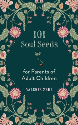 101 Soul Seeds for Parents of Adult Children - Zehl, Valerie