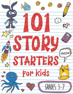 101 Story Starters for Kids: One-Page Prompts to Kick Your Imagination into High Gear