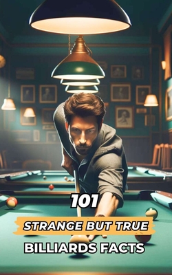 101 Strange But True Billiards Facts: Incredible and Surprising Events - Brothers, VC