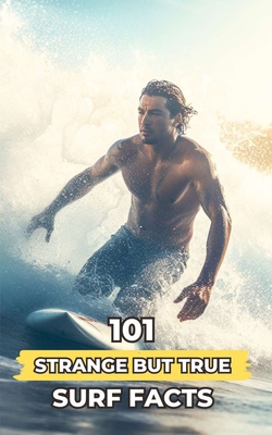 101 Strange But True Surf Facts: Incredible and Surprising Events - Brothers, VC
