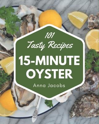 101 Tasty 15-Minute Oyster Recipes: More Than a 15-Minute Oyster Cookbook - Jacobs, Anna