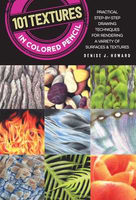 101 Textures in Colored Pencil: Practical step-by-step drawing techniques for rendering a variety of surfaces & textures - Howard, Denise J.