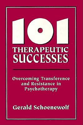 101 Therapeutic Successes: Overcoming Transference and Resistance in Psychotherapy - Schoenewolf, Gerald, Ph.D.