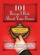 101 Things I Hate about Your House: A Premier Designer Takes You on a Room-By-Room Tour to Transform Your Home from Faux Pas to Fabulous