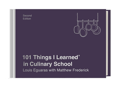 101 Things I Learned(r) in Culinary School (Second Edition) - Eguaras, Louis, and Frederick, Matthew