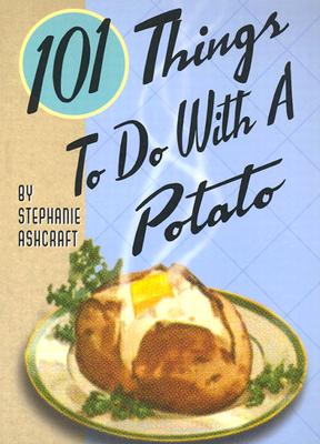 101 Things to Do with a Potato - Ashcraft, Stephanie