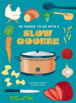 101 Things to Do with a Slow Cooker, New Edition - Eyring, Janet, and Ashcraft, Stephanie