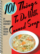101 Things to Do with Canned Soup - Kelly, Donna, and Ashcraft, Stephanie