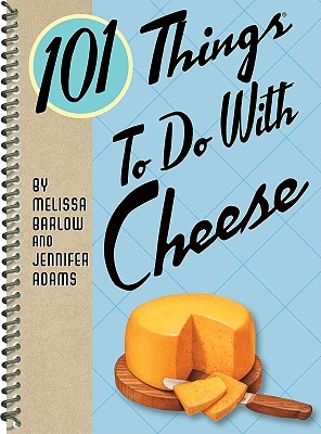 101 Things to Do with Cheese - Adams, Jennifer, and Barlow, Melissa