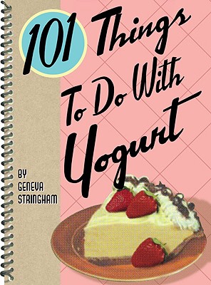 101 Things to Do with Yogurt - Stringham, Geneva