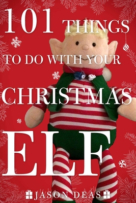 101 Things to Do with Your Christmas Elf - Deas, Jason