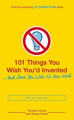 101 Things You Wish You'd Invented and Some You Wish No One Had - Turner, Tracey