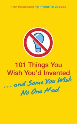 101 Things You Wish You'd Invented... and Some You Wish No One Had - Turner, Tracey, and Horne, Richard