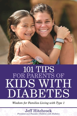 101 Tips for Parents of Kids with Diabetes: Wisdom for Families Living with Type 1 - Hitchcock, Jeff