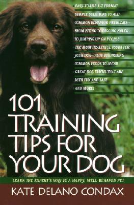 101 Training Tips for Your Dog: Learn the Experts Way to a Happy Well-Behaved Pet - Condax, Kate DeLano, and Decker, Kate Delano-Condax