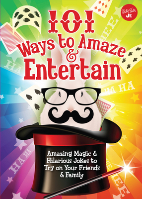 101 Ways to Amaze & Entertain: Amazing Magic & Hilarious Jokes to Try on Your Friends & Family - Gross, Peter, Professor, and Walter Foster Jr Creative Team
