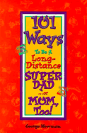 101 Ways to Be a Long-Distance Super-Dad ---Or Mom, Too! - Newman, George