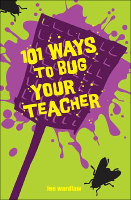 101 Ways to Bug Your Teacher - Wardlaw, Lee