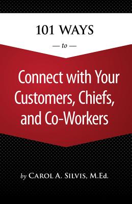 101 Ways to Connect with Your Customers, Chiefs, and Co-Workers - Silvis, Carol