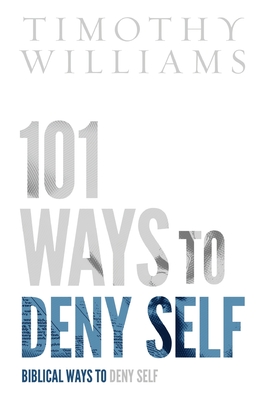 101 Ways to Deny Self - Williams, Timothy