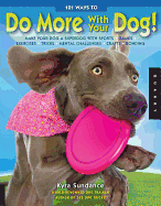 101 Ways to Do More with Your Dog: Make Your Dog a Superdog with Sports, Games, Exercises, Tricks, Mental Challenges, Crafts, and Bonding
