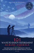 101 Ways to Enjoy Retirement Across America: Find New Passions and Purpose with Creative Activities, Projects, and Hobbies from all 50 States
