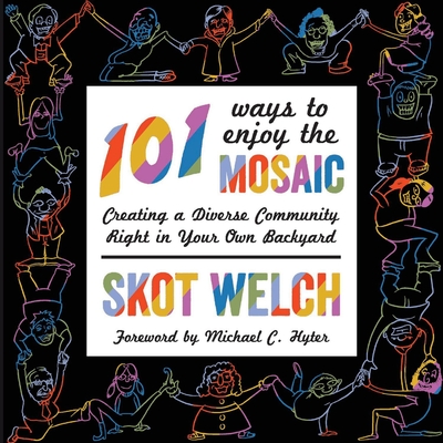 101 Ways to Enjoy the Mosaic: Creating a Diverse Community Right in Your Own Backyard Volume 1 - Welch, Skot