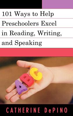 101 Ways to Help Preschoolers Excel in Reading, Writing, and Speaking - Depino, Catherine