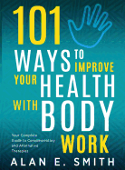 101 Ways to Improve Your Health with Body Work: Your Complete Guide to Complementary & Alternative Therapies.