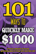 101 Ways to Make $1000 Quickly - A Proven Collection of Income Generating Ideas