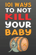101 Ways To NOT Kill Your Baby: Cautionary tales for new parents