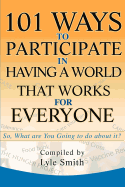 101 Ways to Participate in Having a World That Works for Everyone: So, What Are You Going to Do about It?