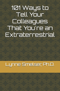 101 Ways to Tell Your Colleagues That You're an Extraterrestrial