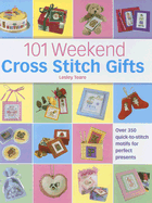 101 Weekend Cross Stitch Gifts: Over 350 Quick-To-Stitch Motifs for Perfect Presents