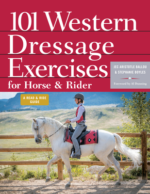 101 Western Dressage Exercises for Horse & Rider - Ballou, Jec Aristotle, and Boyles, Stephanie, and Dunning, Al (Foreword by)