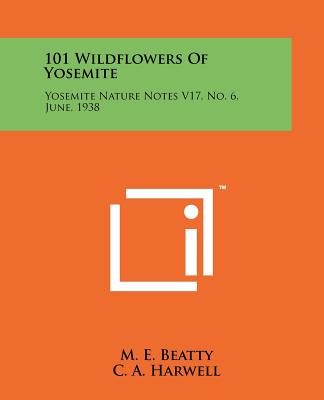 101 Wildflowers Of Yosemite: Yosemite Nature Notes V17, No. 6, June, 1938 - Beatty, M E, and Harwell, C A, and Cole, J E