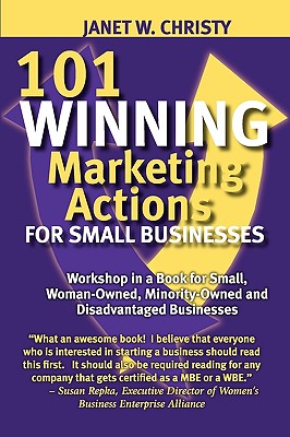 101 WINNING MARKETING ACTIONS FOR SMALL BUSINESSES - A Workshop in a Book for Small, Woman-Owned, Minority-Owned and Disadvantaged Businesses - Christy, Janet W