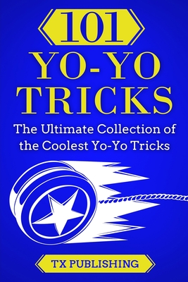 101 Yo-Yo Tricks: The Ultimate Collection of the Coolest Yo-Yo Tricks - Publishing, Casey
