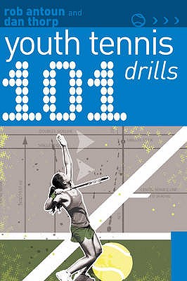 101 Youth Tennis Drills - Thorp, Dan, and Antoun, Rob