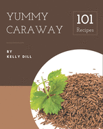 101 Yummy Caraway Recipes: Save Your Cooking Moments with Yummy Caraway Cookbook!