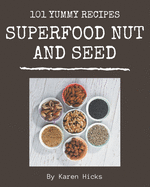 101 Yummy Superfood Nut and Seed Recipes: Make Cooking at Home Easier with Yummy Superfood Nut and Seed Cookbook!