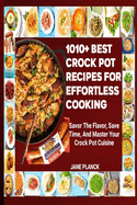 1010+ Best Crock Pot Recipes for Effortless Cooking: Savor the Flavor, Save Time, and Master Your Crock Pot Cuisine