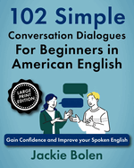 102 Simple English Conversation Dialogues For Beginners in American English: Gain Confidence and Improve your Spoken English (Large Print Edition)