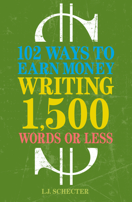 102 Ways to Earn Money Writing 1,500 Words or Less - Schecter, I J