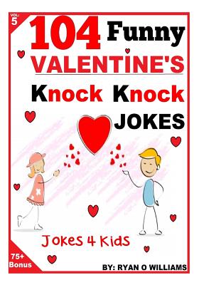 104 Funny Valentine Day Knock Knock Jokes 4 Kids: Jokes 4 Kids - Williams, Ryan O