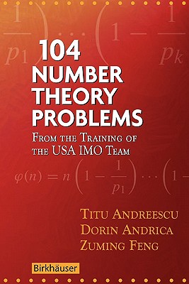104 Number Theory Problems: From the Training of the USA Imo Team - Andreescu, Titu, and Andrica, Dorin, and Feng, Zuming